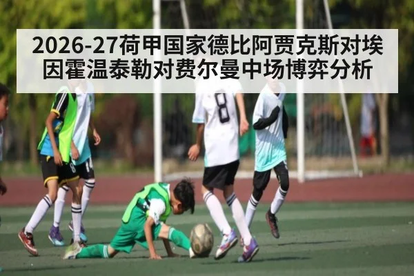 2026-27荷甲国家德比阿贾克斯对埃因霍温泰勒对费尔曼中场博弈分析