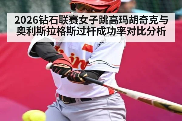 2026钻石联赛女子跳高玛胡奇克与奥利斯拉格斯过杆成功率对比分析